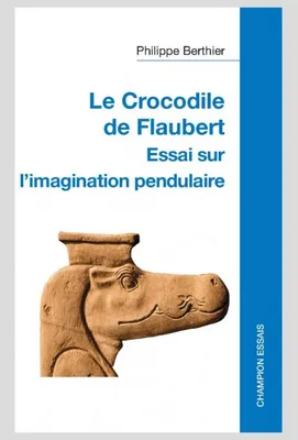 Le Crocodile de Flaubert, Essai sur l'imagination pendulaire