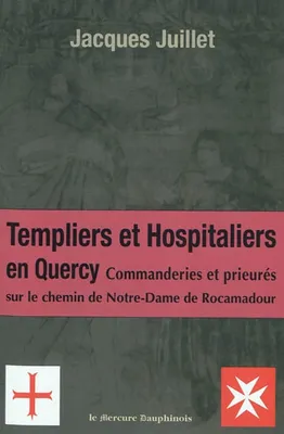 Templiers et hospitaliers en Quercy, commanderies et prieurés sur le chemin de Notre-Dame de Rocamadour