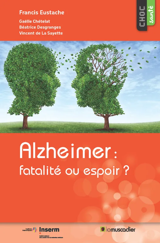 Livres Sciences Humaines et Sociales Neurosciences Alzheimer : fatalité ou espoir ? Gaëlle Chételat, Francis Eustache, Béatrice Desgranges