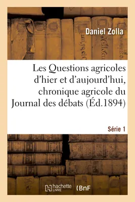 Les Questions agricoles d'hier et d'aujourd'hui, chronique agricole du Journal des débats. Série 1