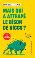 Mais qui a attrapé le bison de Higgs ?, Et autres questions que vous n'avez jamais osé poser à haute voix