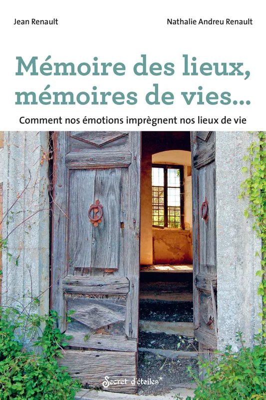 Mémoire des lieux, mémoires de vies..., Comment nos émotions imprègnent nos lieux de vie Nathalie Andreu Renault, Jean Renault