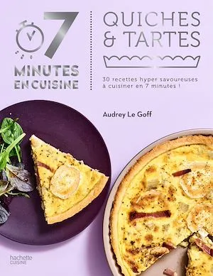 Quiches & tartes, 30 recettes hyper savoureuses à cuisiner en 7 minutes !