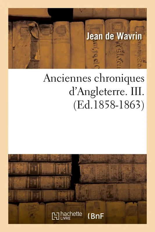 Livres Histoire et Géographie Histoire Histoire générale Anciennes chroniques d'Angleterre. III. (Ed.1858-1863) Jean de Wavrin