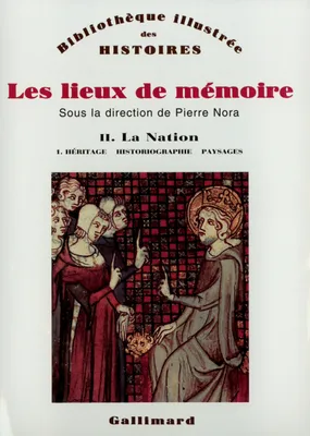 Les Lieux de mémoire., 1, [Héritage, historiographie, paysages], Les Lieux de mémoire (Tome 2 Volume 1)-La Nation), La Nation 1