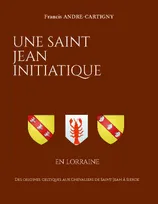 Une Saint Jean Initiatique en Lorraine, Des origines celtiques aux Chevaliers de Saint Jean à Sierck