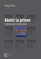 Abolir la prison / l'indispensable réforme pénale, L'indispensable réforme pénale