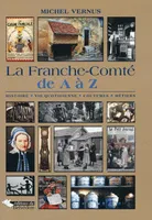 La Franche-Comté de A à Z, Histoire, vie quotidienne, coutumes, métiers