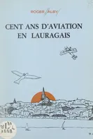 Cent ans d'aviation en Lauragais