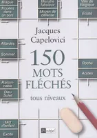 150 mots fléchés: Tous niveaux Capelovici, Jacques, tous niveaux