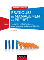 Pratiques de management de projet - 2e éd. - 46 outils et techniques pour prendre la bonne décision, 46 outils et techniques pour prendre la bonne décision