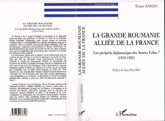 LA GRANDE ROUMANIE ALLIÉE DE LA FRANCE, Une péripétie diplomatique des Années Folles ? (1919-1933)