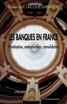 Les banques en France - privatisation, restructuration, consolidation, privatisation, restructuration, consolidation