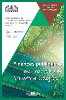 Finances publiques, quel rôle dans la transition écologique, Actes du colloque du 13 février 2023 à la faculté de droit de Laval – Université du Mans