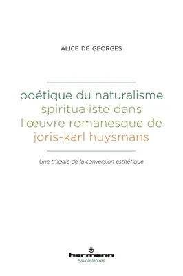 Poétique du naturalisme spiritualiste dans l'oeuvre romanesque de Joris-Karl Huysmans, Une trilogie de la conversion esthétique