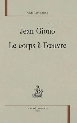 Jean Giono, le corps à l'oeuvre