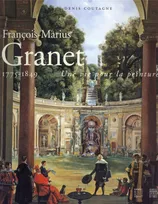 François-Marius Granet, 1775-1849, une vie pour la peinture