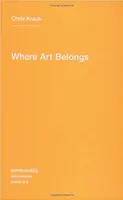 Chris Kraus Where Art Belongs /anglais