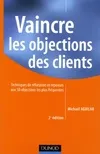 Vaincre les objections des clients - 2ème édition, techniques de réfutation et réponses aux 50 objections les plus fréquentes
