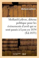 Mollard-Lefèvre, détenu politique pour les événemens d'avril qui se sont passés à Lyon en 1834, , à tous les hommes de bonne foi