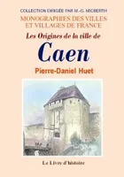 Les origines de la ville de Caen - revues, corrigées & augmentées, revues, corrigées & augmentées