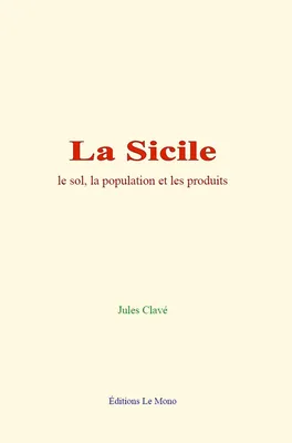 La Sicile : le sol, la population et les produits