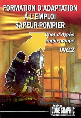 Formation d'adaptation à l'emploi sapeur-pompier / chef d'agrès engin-pompe, INC2, chef d'agrès engin-pompe, INC 2