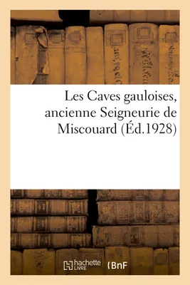 Les Caves gauloises, ancienne Seigneurie de Miscouard, Guide des anciennes demeures souterraines avec plan visuel et vues