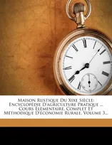 Maison Rustique Du Xixe Siècle, Encyclopédie D'agriculture Pratique ... Cours Élémentaire, Complet Et Méthodique D'économie Rural...