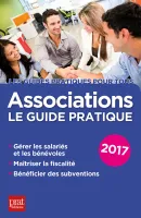 Associations / le guide pratique 2017 : gérer les salariés et les bénévoles, maîtriser la fiscalité,