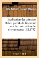 Explication des principes établis par M. de Reaumur, pour la construction des thermometres, dont les degrés soient comparables.