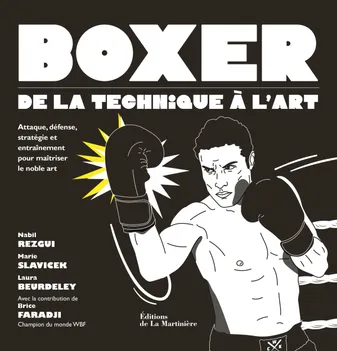 Boxer : de la technique à l'art, le manuel pratique pour apprendre à boxer