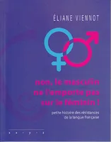 Non, le masculin ne l'emporte pas sur le féminin !, Petite histoire des résistances de la langue française