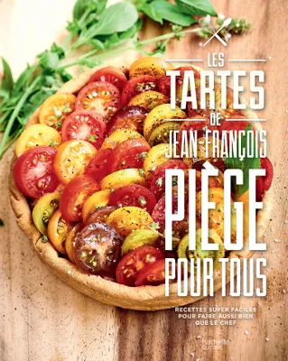 Les tartes de Jean-François Piège pour tous / 80 recettes superfaciles pour faire aussi bien que le