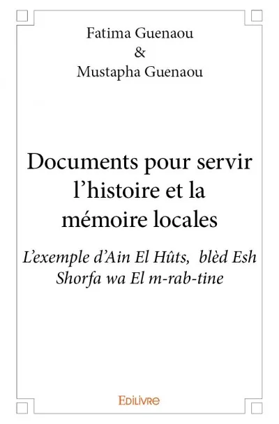 Documents pour servir l’histoire et la mémoire locales, L’exemple d’Ain El Hûts,  blèd Esh Shorfa wa El m-rab-tine Fatima Guenaou, Mustapha Guenaou