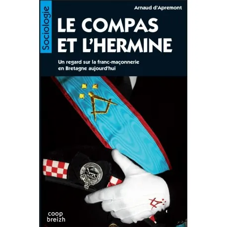Livres Sciences Humaines et Sociales Sciences sociales Le Compas et l'Hermine, Un regard sur la franc-maçonnerie en Bretagne aujourd'hui Arnaud d'Apremont