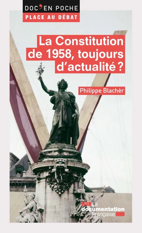 La Constitution de 1958, toujours d'actualité ? Philippe Blachèr, La Documentation française
