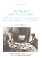 Une fiscalité pour la croissance, la Direction générale des impôts et la politique fiscale en France de 1948 à la fin des années 1960