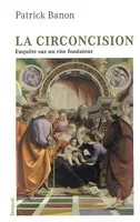 La Circoncision. Enquête sur un rite fondateur, enquête sur un rite fondateur
