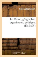 Le Maroc, géographie, organisation, politique, (Éd.1895)