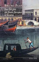 Sur les pas de Jean-Jacques Rousseau à Venise