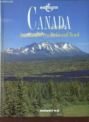 Canada aux frontières du Grand Nord., aux frontières du Grand Nord
