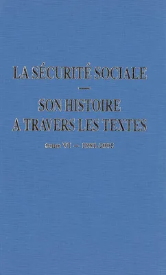 La Sécurité sociale, son histoire à travers les textes, Tome 6, 1981-2005, Securite sociale. son histoire a travers les textes - tome vi : 1981-2005 (La)