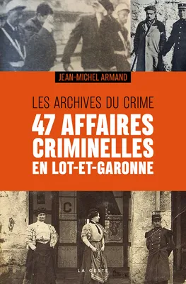 Les archives du crime, 47 affaires criminelles en lot-et-garonne
