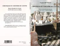 Chroniques du cimetière de Cayenne, Histoire informelle de la Guyane du XIXè siècle à travers ses défunts