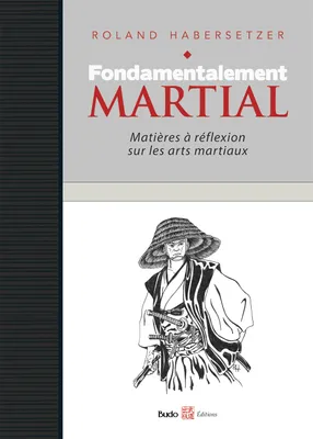 Fondamentalement martial, Matières à réflexions sur les arts martiaux