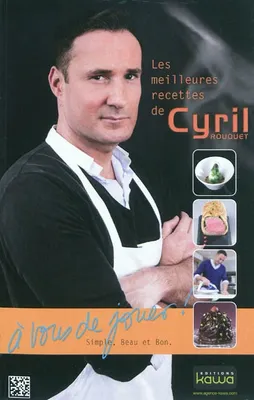 Les meilleures recettes de Cyril Rouquet - A vous de jouer - Candidat Masterchef 2010, simple, beau et bon