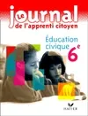 Le journal de l'apprenti citoyen : éducation civique 6éme, éducation civique, 6e