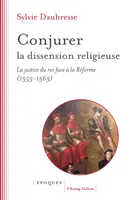 Conjurer la dissension religieuse, La justice du roi face à la Réforme (1555-1563)