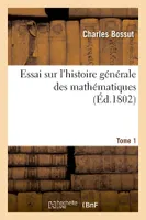 Essai sur l'histoire générale des mathématiques. Tome 1 (Éd.1802)